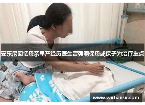 安东尼回忆母亲早产经历医生曾强调保母或保子为治疗重点